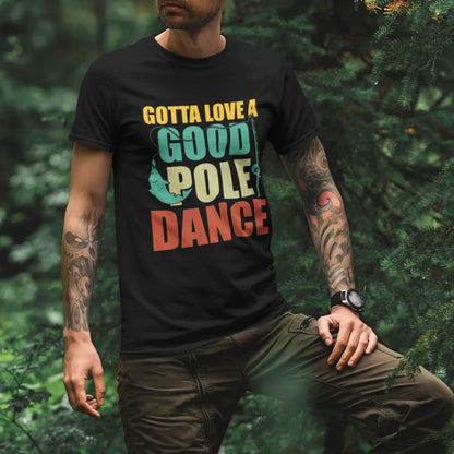 Gotta Love A Good Pole Dance Man T-Shirt